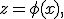 z=\phi(x),