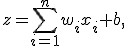 z=\sum_{i=1}^{n}w_ix_i+b,