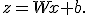 z=Wx+b.